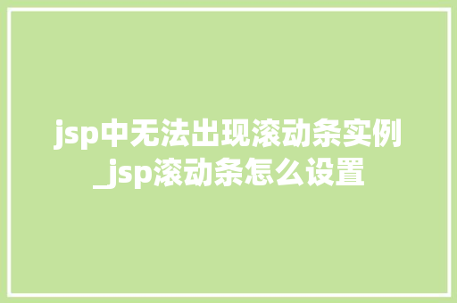 jsp中无法出现滚动条实例_jsp滚动条怎么设置