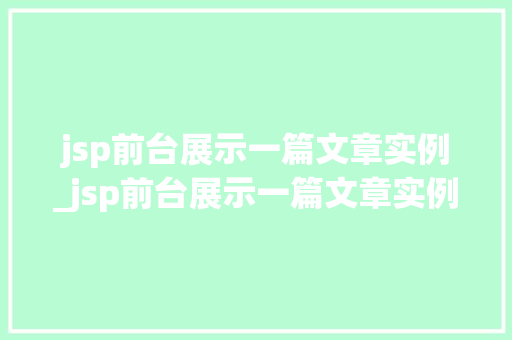 jsp前台展示一篇文章实例_jsp前台展示一篇文章实例是什么
