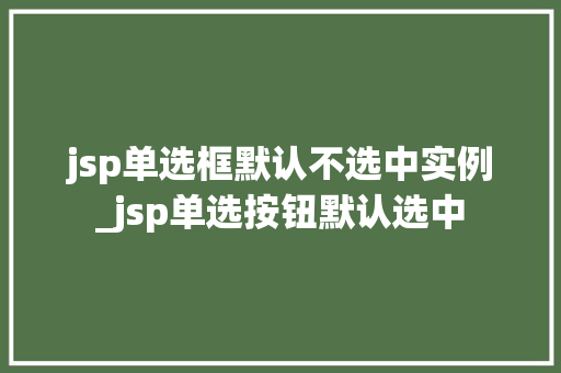 jsp单选框默认不选中实例_jsp单选按钮默认选中
