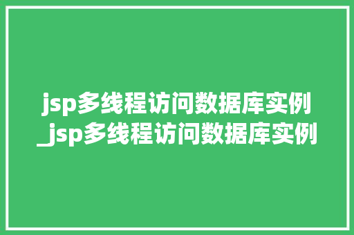 jsp多线程访问数据库实例_jsp多线程访问数据库实例怎么写