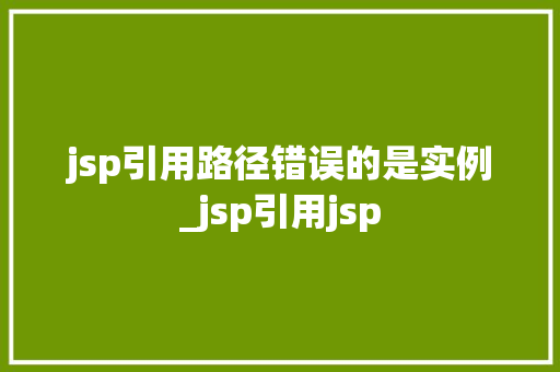 jsp引用路径错误的是实例_jsp引用jsp