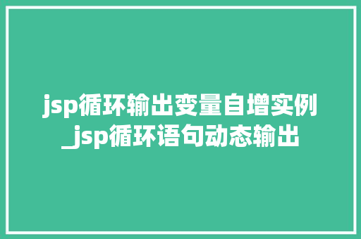 jsp循环输出变量自增实例_jsp循环语句动态输出