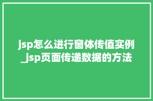 jsp怎么进行窗体传值实例_jsp页面传递数据的方法