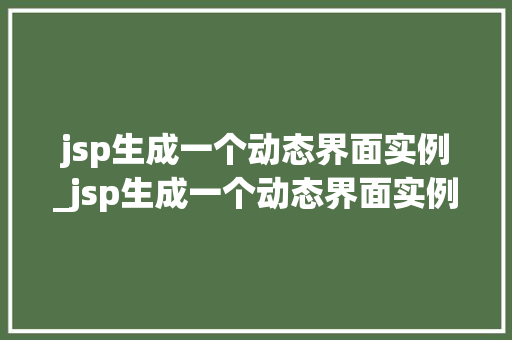 jsp生成一个动态界面实例_jsp生成一个动态界面实例怎么做