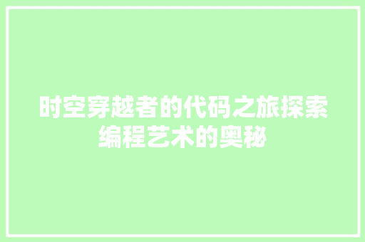 时空穿越者的代码之旅探索编程艺术的奥秘