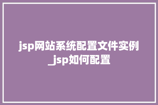 jsp网站系统配置文件实例_jsp如何配置