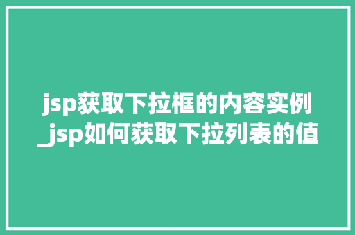 jsp获取下拉框的内容实例_jsp如何获取下拉列表的值