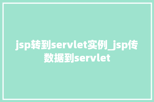 jsp转到servlet实例_jsp传数据到servlet  第1张