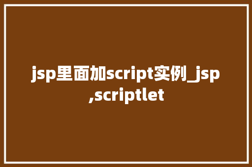 jsp里面加script实例_jsp,scriptlet