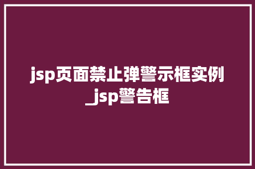 jsp页面禁止弹警示框实例_jsp警告框 第1张 jsp页面禁止弹警示框实例_jsp警告框 第1张