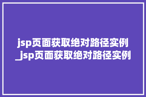 jsp页面获取绝对路径实例_jsp页面获取绝对路径实例数据