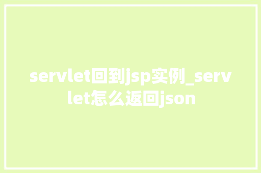 servlet回到jsp实例_servlet怎么返回json