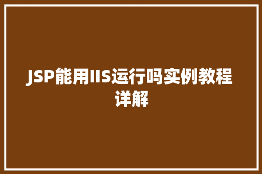 JSP能用IIS运行吗实例教程详解 第1张 JSP能用IIS运行吗实例教程详解 第1张