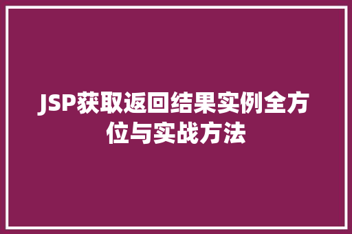 JSP获取返回结果实例全方位与实战方法