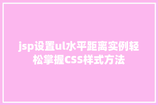 jsp设置ul水平距离实例轻松掌握CSS样式方法 第1张 jsp设置ul水平距离实例轻松掌握CSS样式方法 第1张