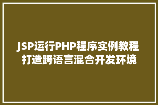 JSP运行PHP程序实例教程打造跨语言混合开发环境 第1张 JSP运行PHP程序实例教程打造跨语言混合开发环境 第1张