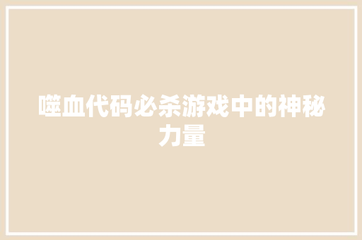 噬血代码必杀游戏中的神秘力量
