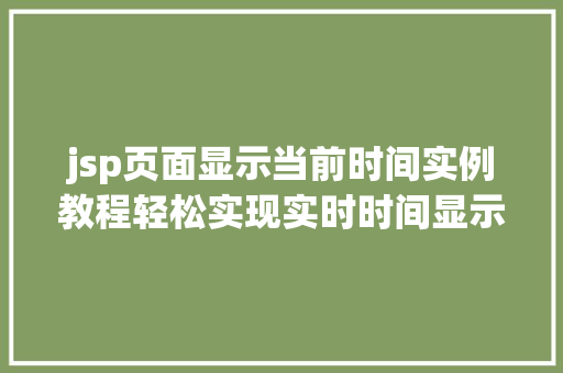 jsp页面显示当前时间实例教程轻松实现实时时间显示  第1张