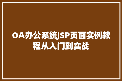 OA办公系统JSP页面实例教程从入门到实战 第1张 OA办公系统JSP页面实例教程从入门到实战 第1张