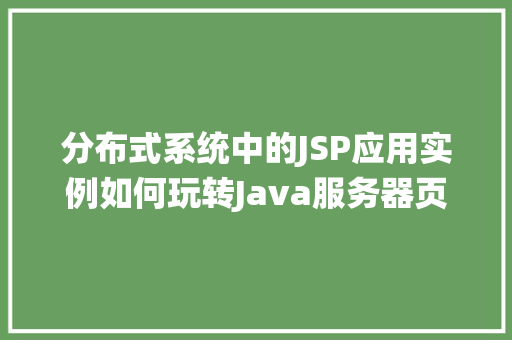 分布式系统中的JSP应用实例如何玩转Java服务器页面 第1张 分布式系统中的JSP应用实例如何玩转Java服务器页面 第1张