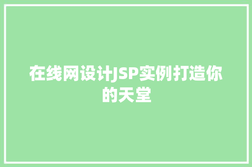 在线网设计JSP实例打造你的天堂 第1张 在线网设计JSP实例打造你的天堂 第1张