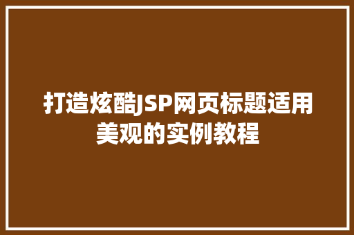 打造炫酷JSP网页标题适用美观的实例教程