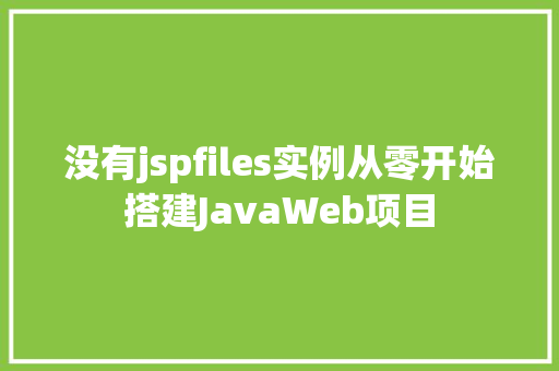 没有jspfiles实例从零开始搭建JavaWeb项目