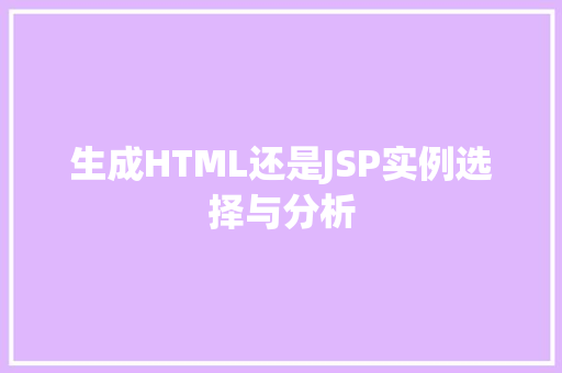 生成HTML还是JSP实例选择与分析 第1张 生成HTML还是JSP实例选择与分析 第1张