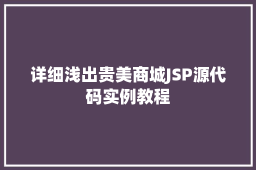 详细浅出贵美商城JSP源代码实例教程