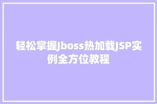 轻松掌握Jboss热加载JSP实例全方位教程 第1张 轻松掌握Jboss热加载JSP实例全方位教程 第1张