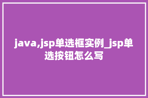 java,jsp单选框实例_jsp单选按钮怎么写