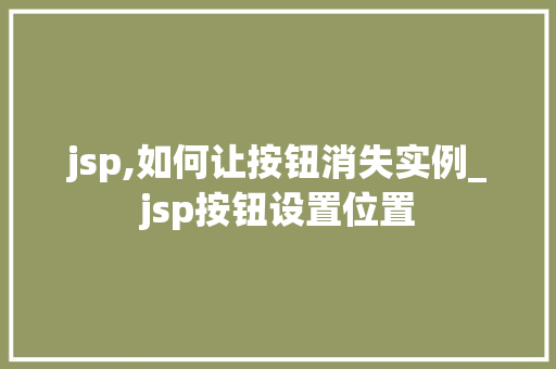 jsp,如何让按钮消失实例_jsp按钮设置位置