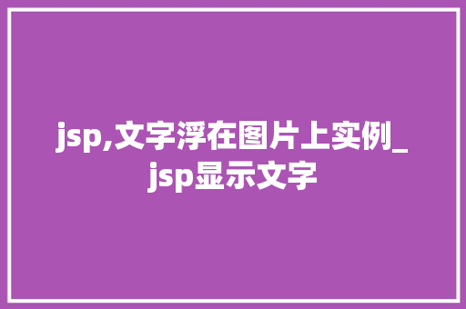 jsp,文字浮在图片上实例_jsp显示文字