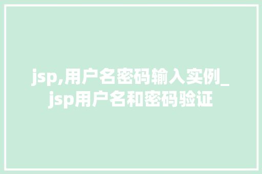 jsp,用户名密码输入实例_jsp用户名和密码验证 第1张 jsp,用户名密码输入实例_jsp用户名和密码验证 第1张