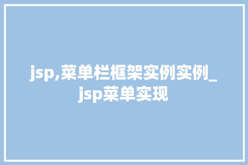 jsp,菜单栏框架实例实例_jsp菜单实现