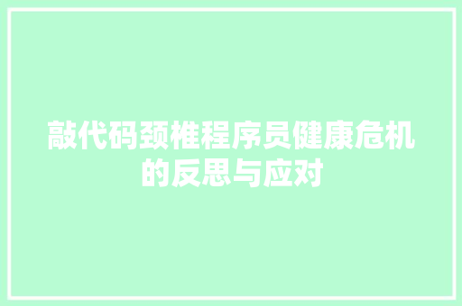 敲代码颈椎程序员健康危机的反思与应对