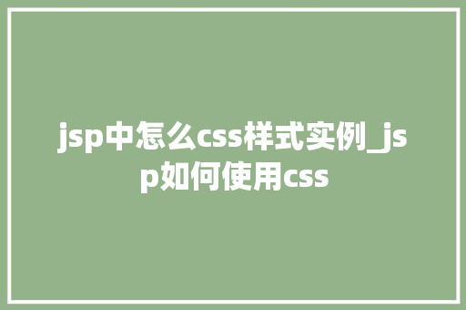 jsp中怎么css样式实例_jsp如何使用css 第1张 jsp中怎么css样式实例_jsp如何使用css 第1张