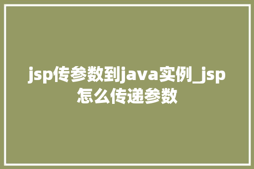 jsp传参数到java实例_jsp怎么传递参数