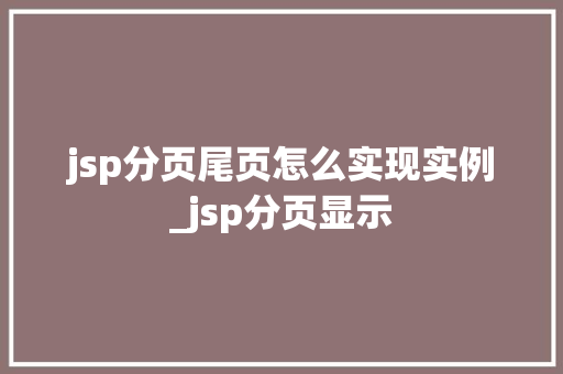 jsp分页尾页怎么实现实例_jsp分页显示
