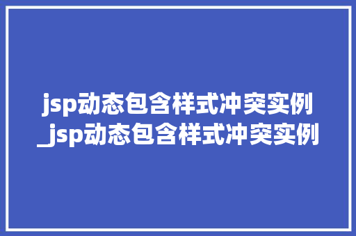 jsp动态包含样式冲突实例_jsp动态包含样式冲突实例和数据