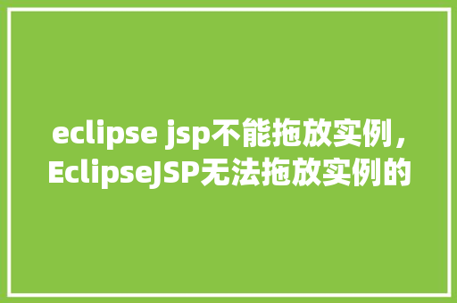 eclipse jsp不能拖放实例，EclipseJSP无法拖放实例的问题介绍