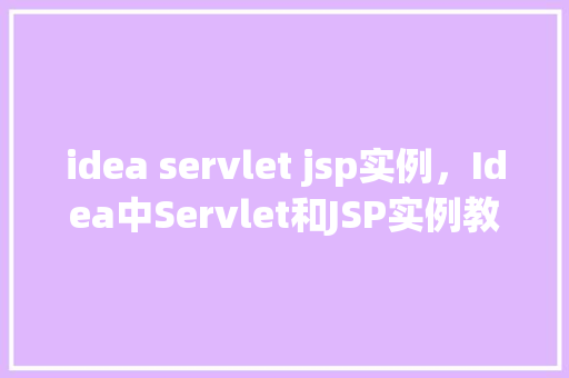 idea servlet jsp实例，Idea中Servlet和JSP实例教程