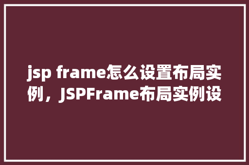 jsp frame怎么设置布局实例，JSPFrame布局实例设置详解