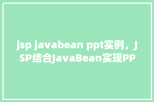 jsp javabean ppt实例，JSP结合JavaBean实现PPT实例的详细步骤介绍  第1张