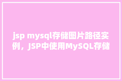 jsp mysql存储图片路径实例，JSP中使用MySQL存储图片路径实例教程