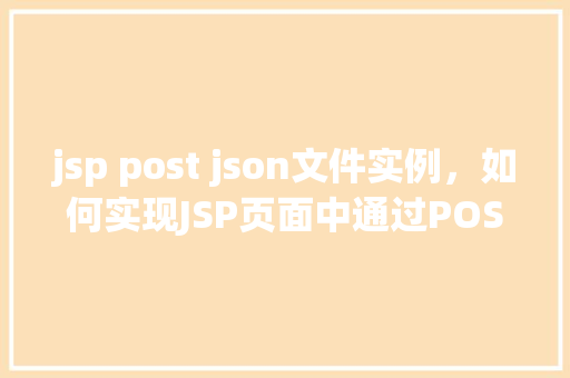 jsp post json文件实例，如何实现JSP页面中通过POST请求处理JSON文件实例  第1张
