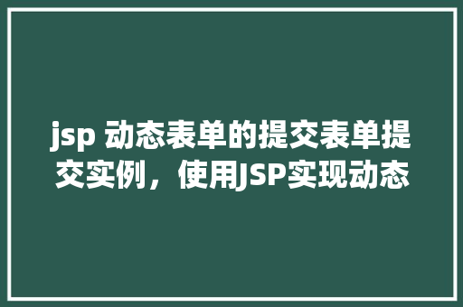 jsp 动态表单的提交表单提交实例，使用JSP实现动态表单提交的实例介绍