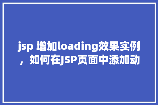 jsp 增加loading效果实例，如何在JSP页面中添加动态的Loading效果实例