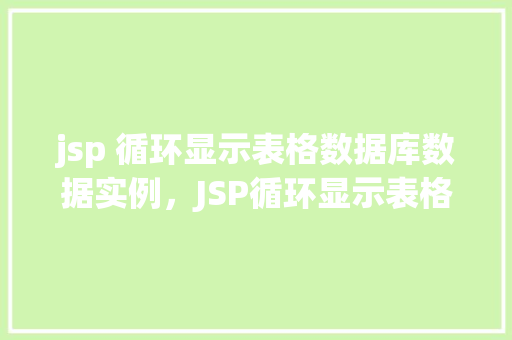 jsp 循环显示表格数据库数据实例，JSP循环显示表格数据库数据实例详解