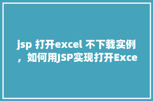 jsp 打开excel 不下载实例，如何用JSP实现打开Excel文件而不下载到本地